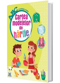 Cartea modelelor din hartie. ABC-ul activitatilor creative