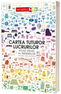 Cartea tuturor lucrurilor. Atlas vizual al meseriilor