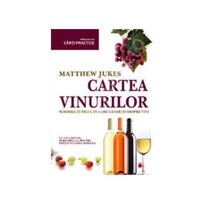 Cartea vinurilor. Schimba-ti felul in care gandesti despre vin!