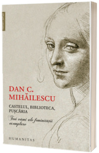 Castelul, biblioteca, puscaria. Trei vami ale feminitatii exemplare - Dan C. Mihailescu