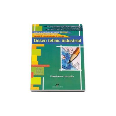 Desen tehnic industrial. Manual pentru clasa a IX-a. Domeniile de pregatire de baza: Mecanica, Electromecanica, Electric