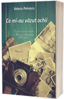 Ce mi-au vazut ochii. Volumul 1