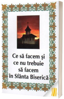 Ce sa facem si ce nu trebuie sa facem in Sfanta Biserica