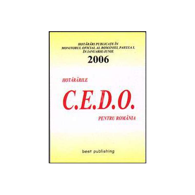 Hotararile C.E.D.O. pentru Romania - publicate in Monitorul Oficial al Romaniei - Partea I. Ianuarie - iunie 2006