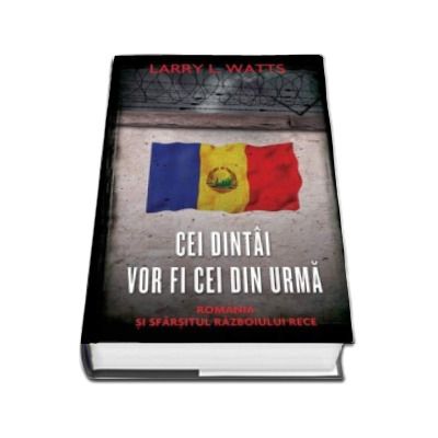 Cei dintai vor fi cei din urma. Romania si sfarsitul Razboiului Rece