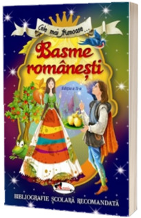 Cele mai frumoase... Basme romanesti, editia a II-a. Colectia bibliografie scolara recomandata