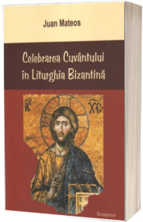 Celebrarea Cuvantului in Liturghia Bizantina. Ed. a II-a revazuta