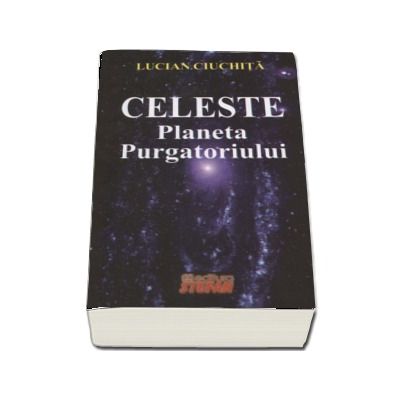 Celeste - Planeta Purgatoriului (Lucian Ciuchita)