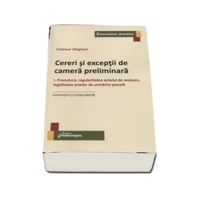 Cereri si exceptii de camera preliminara.  I Procedura, regularitatea actului de sesizare, legalitatea actelor de urmarire penala. Comentarii si jurisprudenta