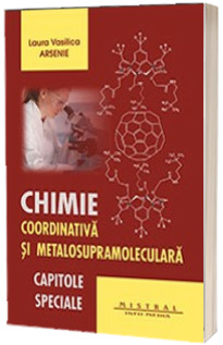 Chimie coordinativa si metalosupramoleculara. Capitole speciale - Laura Vasilica Arsenie