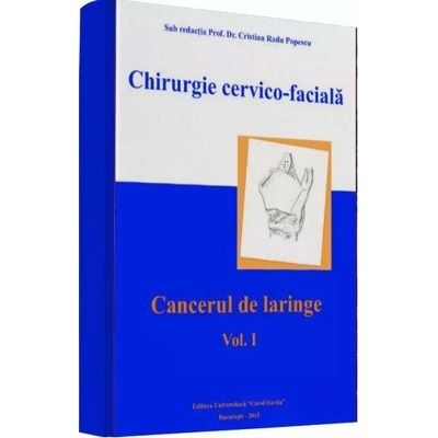 Chirurgie cervico-faciala. Cancerul de laringe, volumul I