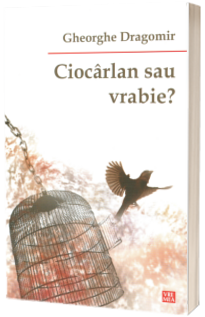 Ciocarlan sau vrabie? -  Gheorghe Dragomir