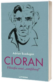 Cioran. Filosofia unui antifilosof