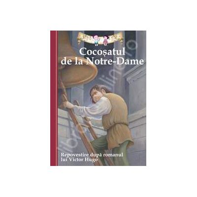 Cocosatul de la Notre-Dame. Repovestire dupa romanul lui Victor Hugo