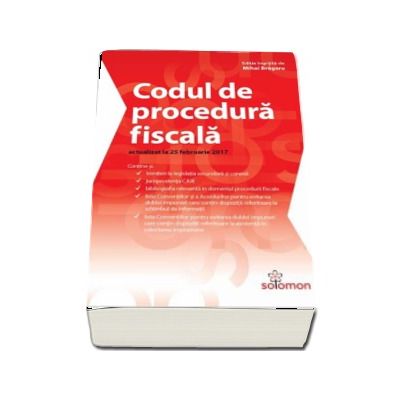 Codul de proacedura fiscala - Actualizat la 25 februarie 2017 (Editie ingrijita de Mihai Bragaru)