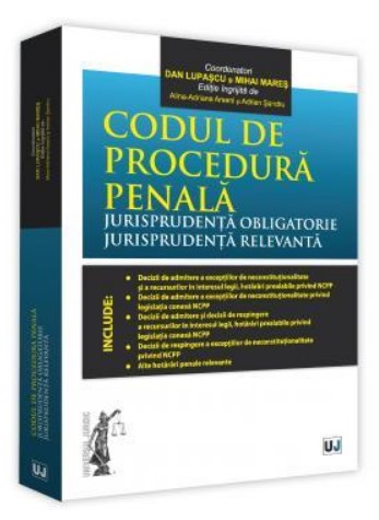 Codul de procedura penala. Jurisprudenta obligatorie. Jurisprudenta relevanta (Editie ingrijita de Alina-Adriana Arseni si Adrian Sandru)