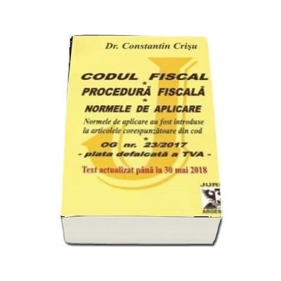 Codul fiscal 2018. Procedura fiscala si Normele de aplicare. Text actualizat pana la 30 mai 2018 - Dr. Constantin Crisu (Contine plata defalcata a TVA)