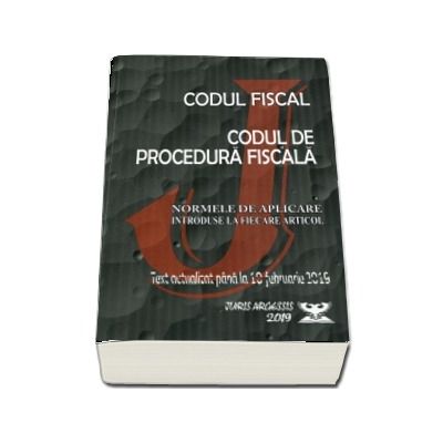 Codul fiscal 2019. Procedura fiscala si Normele de aplicare. Text actualizat pana la 10.02.2019