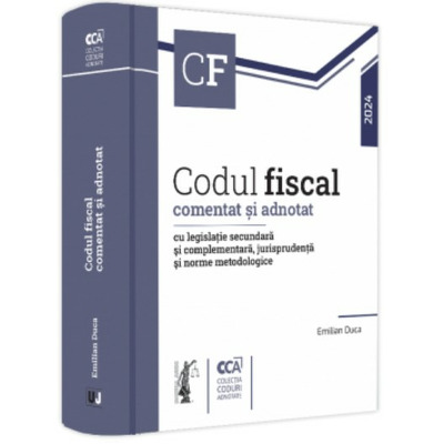 Codul fiscal comentat si adnotat cu legislatie secundara si complementara, jurisprudenta si norme metodologice 2024