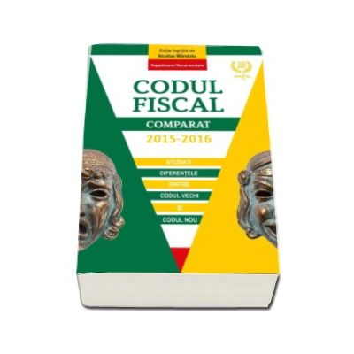 Codul Fiscal Comparat 2015-2016. Evidentiaza diferentele dintre Codul vechi si Codul nou. Noul Cod in viguare de la 1 ianuarie 2016 - Editie ingrijita de Nicolae Mandoiu