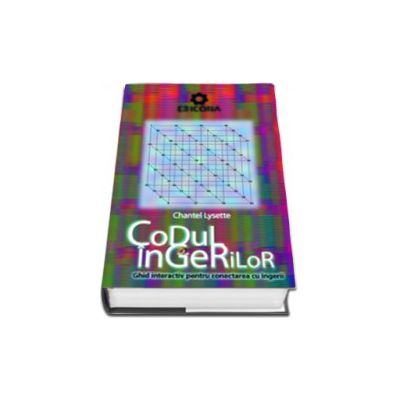 Codul ingerilor. Ghid interactiv pentru conectarea cu ingerii