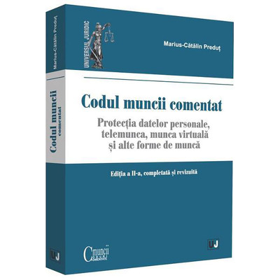 Codul muncii - comentat. Editia a II-a, completata si revizuita. Protectia datelor personale. Telemunca, munca virtuala si alte forme de munca