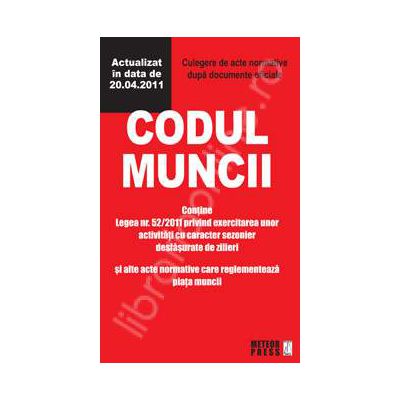 Codul Muncii. Culegere de acte normative( Actualizat la 20.04.2011)