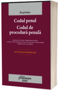 Codul penal. Codul de procedura penala. Legile de executare. Actualizat 20 martie 2023