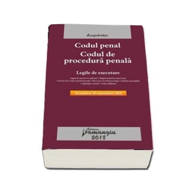 Codul penal. Codul de procedura penala. Legile de executare. Actualizat 20 septembrie 2018