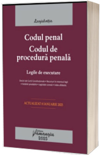 Codul penal. Codul de procedura penala. Legile de executare. Actualizat la 8 ianuarie 2025