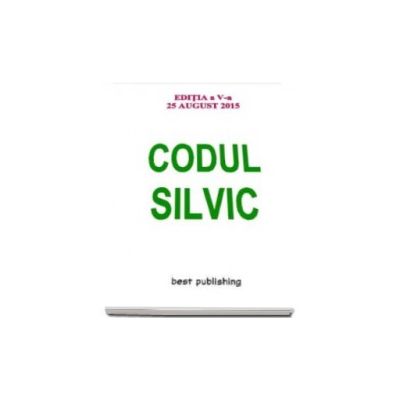 Codul silvic - Actualizat la 25 august 2015 - Editia a V-a