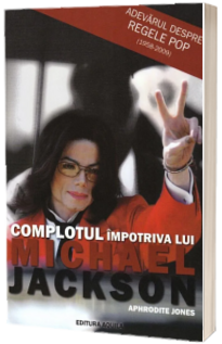 Complotul impotriva lui MICHAEL JACKSON - Adevarul despre regele pop (1958-2009)