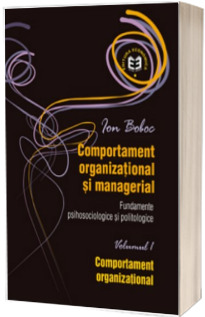 Comportament organizational si managerial. Fundamente psihosociologice. Comportament organizational, Volumul I