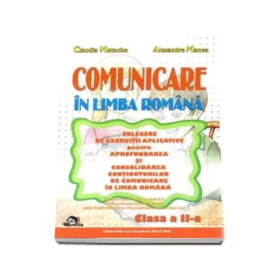 Comunicare in limba romana. Culegere de exercitii aplicative pentru aprofundarea si consolidarea continuturilor de comunicare in limba romana clasa a II-a