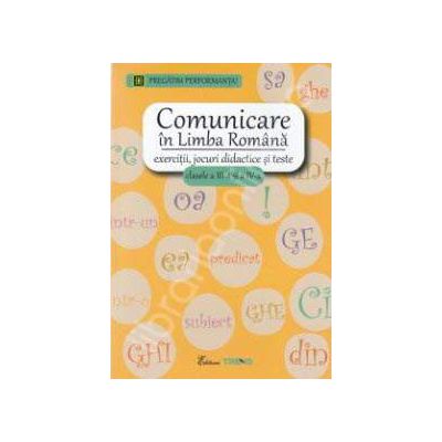 Comunicare in limba romana pentru clasele III-IV. Exercitii, jocuri didactice si teste - Pregatim performanta