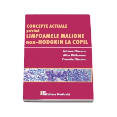 Concepte actuale privind limfoamele maligne non-HODGKIN la copil - Adriana Diaconu