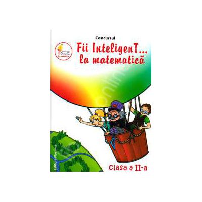 Concursul. Fii inteligenT... la matematica, clasa a II-a (Anul scolar 2012-2013)