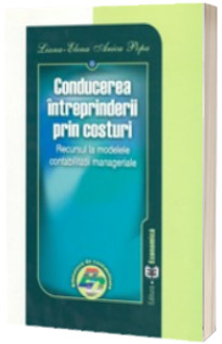 Conducerea intreprinderii prin costuri. Recursul la modelele contabilitatii manageriale