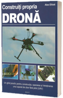 Construiti propria drona, ghid practic. Manual pentru detinatorii unor ateliere de lucru