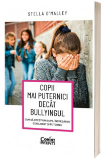 Copii mai puternici decat bullyingul. Cum sa cresti un copil increzator, echilibrat si puternic