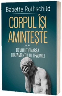 Corpul isi aminteste - Revolutionarea tratamentului traumei - II