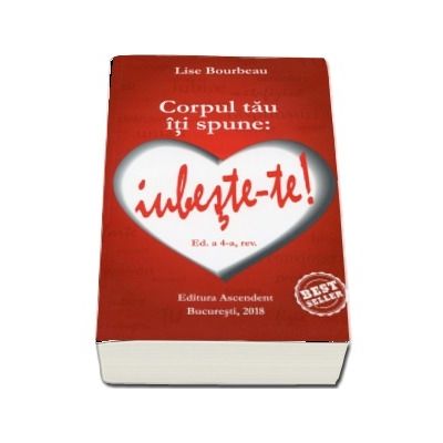 Corpul tau iti spune: iubeste-te! - Editia a IV-a, revizuita