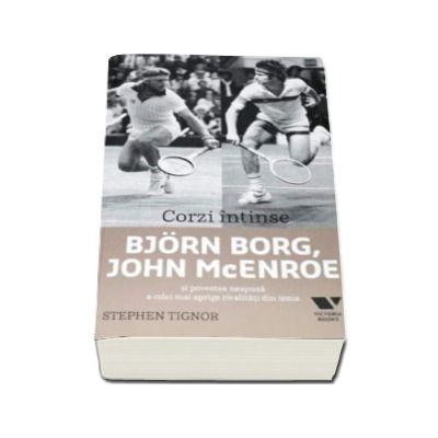 Corzi intinse - Bjorn Borg, John McEnroe si povestea nespusa a celei mai aprige rivalitati din tenis (Stephen Tignor)