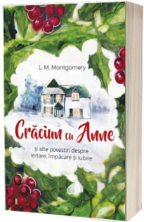 Craciun cu Anne si alte povestiri despre iertare, impacare si iubire