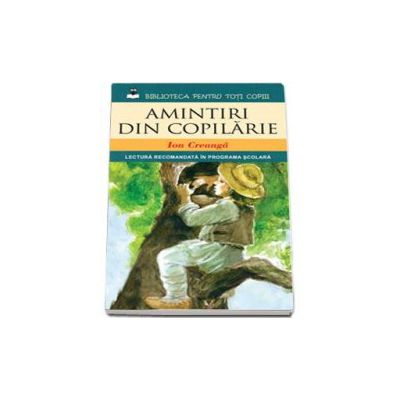 Ion Creanga. Amintiri din copilarie (Lectura recomandata in programa scolara)