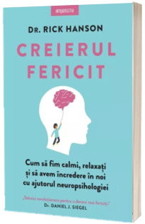 Creierul fericit. Cum sa fim calmi, relaxati si sa avem incredere in noi cu ajutorul neuropsihologiei