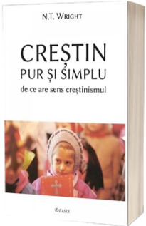 Crestin pur si simplu - de ce are sens crestinismul