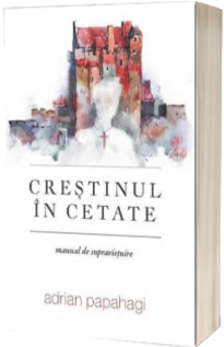 Crestinul in cetate (manual de supravietuire)