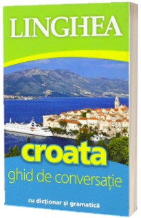 Croata. Ghid de conversatie Roman-Croat, cu dictionar si gramatica