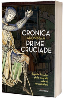 Cronica anonima a Primei Cruciade - Faptele francilor  si ale celorlalti pelerini ierusalimiteni